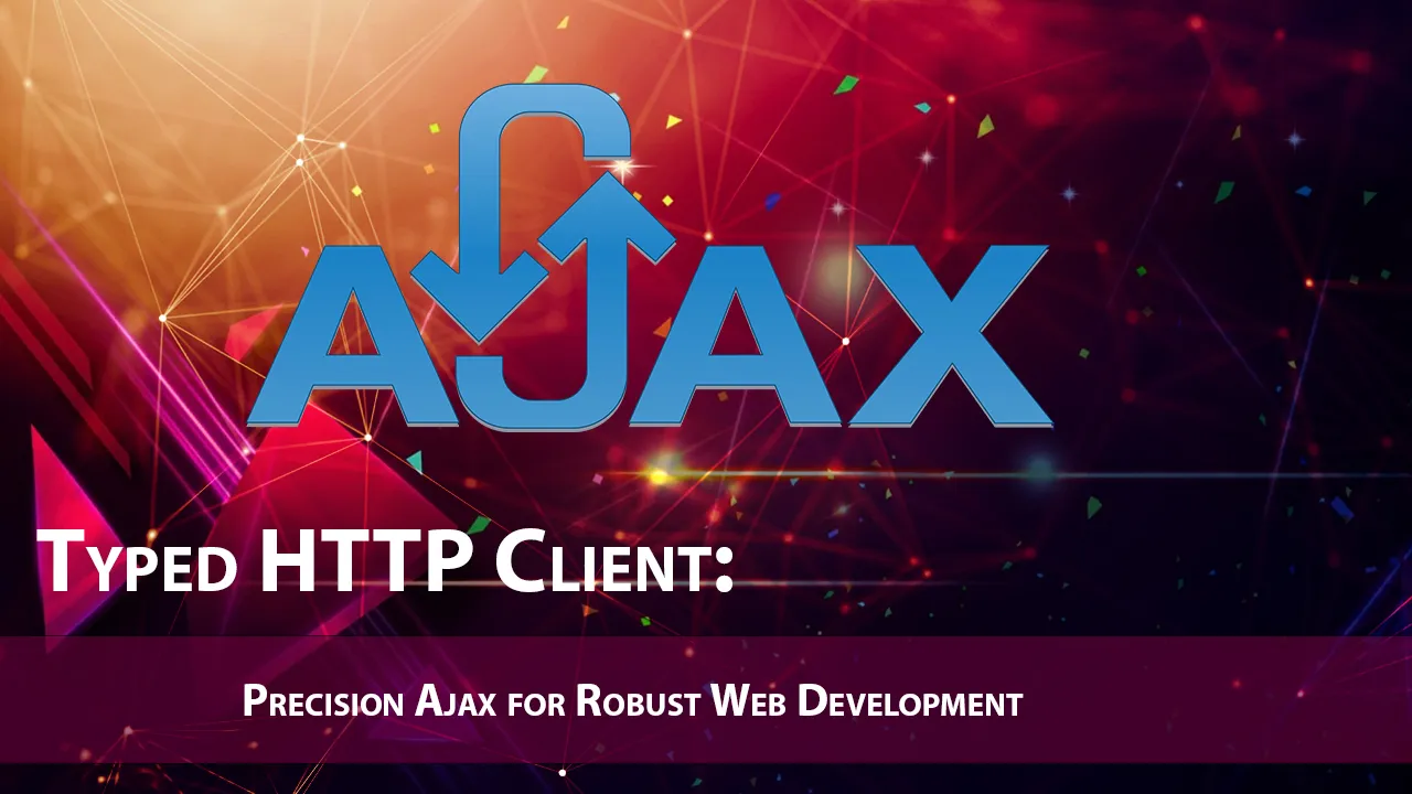 Typed HTTP Client: Precision Ajax for Robust Web Development