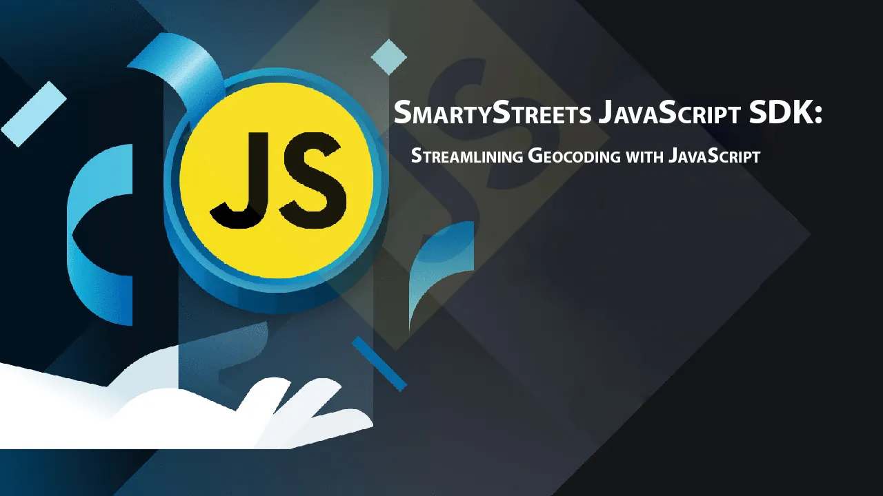 SmartyStreets JavaScript SDK: Streamlining Geocoding with JavaScript