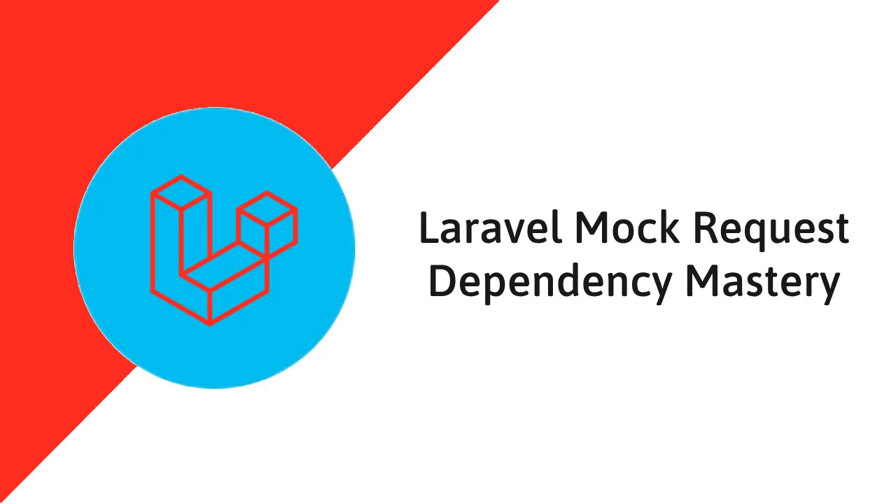 Laravel Mock Request Dependency Mastery: Testing Made Easy