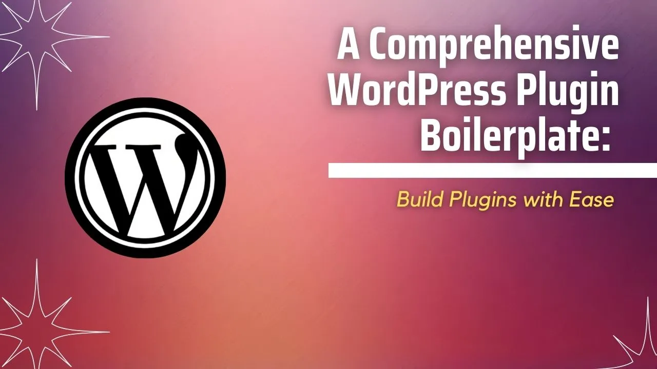 A Comprehensive WordPress Plugin Boilerplate: Build Plugins with Ease