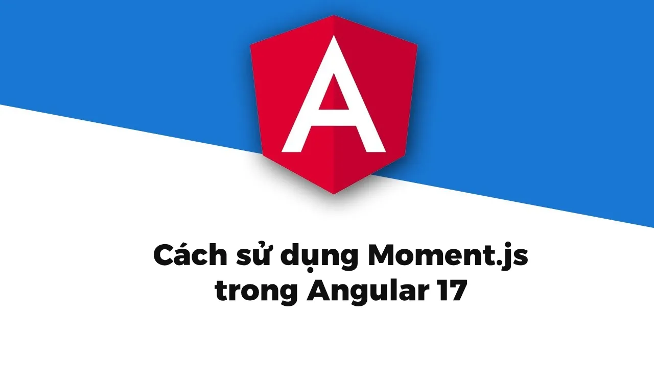 Cách sử dụng Moment.js trong Angular 17 - Hướng dẫn đầy đủ