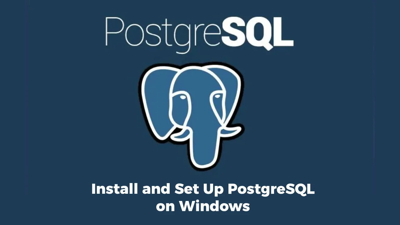 Install and Set Up PostgreSQL on Windows: A Step-by-Step Guide