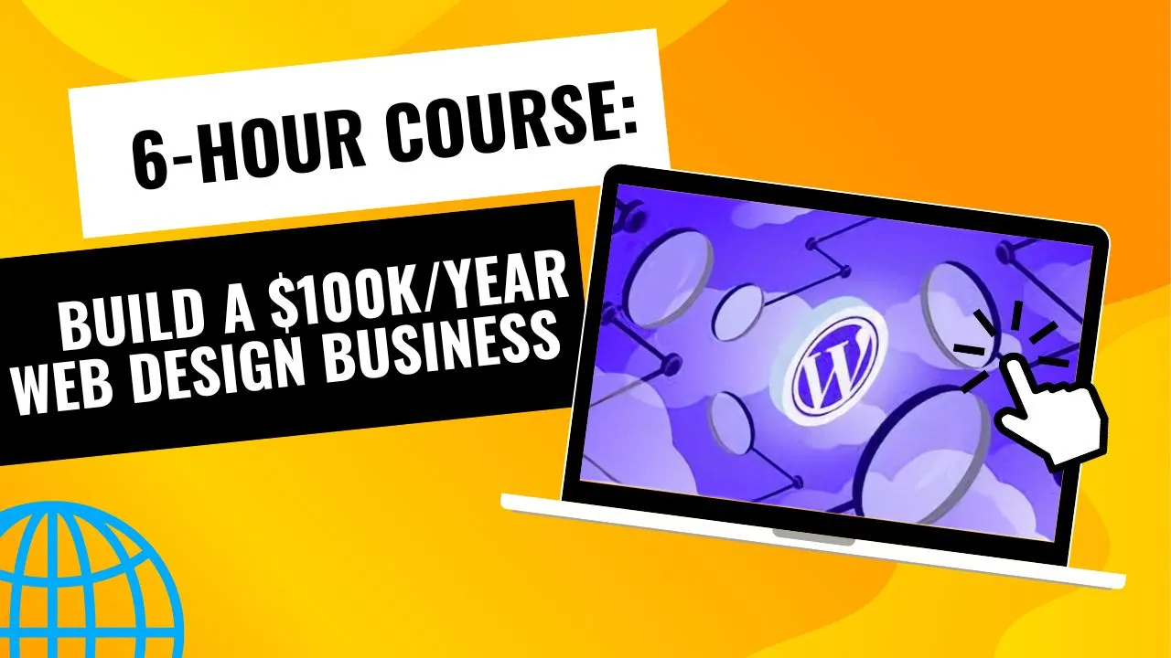 6-Hour Course: Build a $100k/Year Web Design Business with WordPress