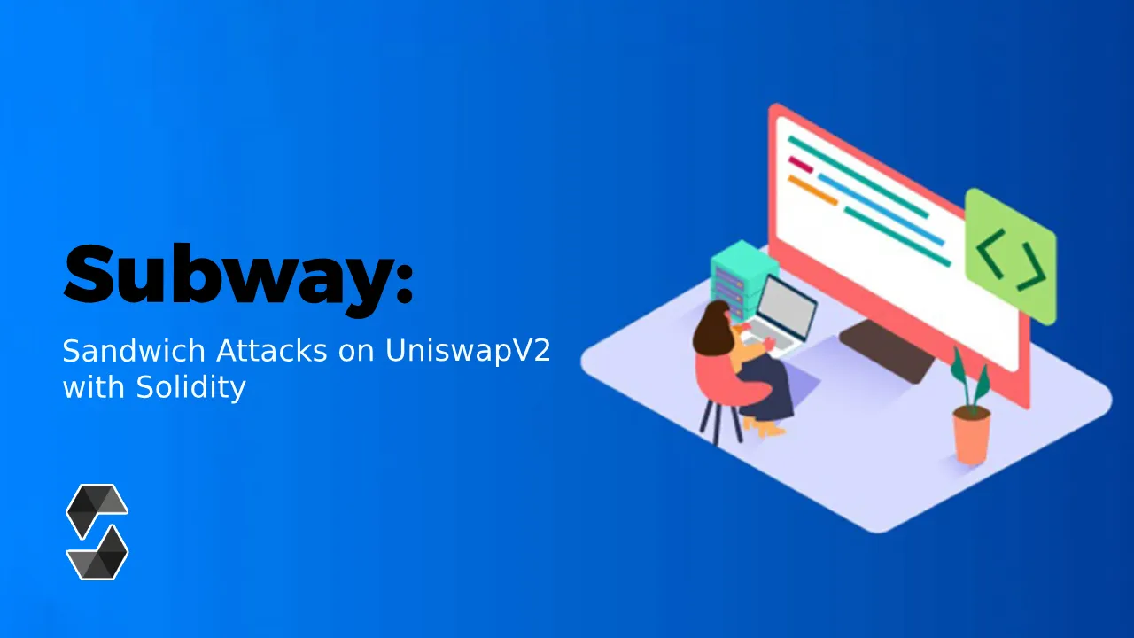 Subway: Sandwich Attacks on UniswapV2 with Solidity