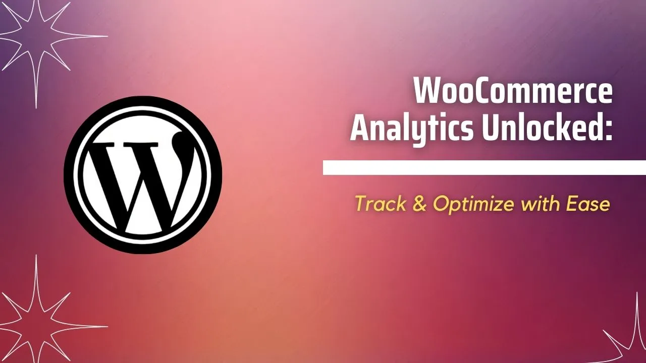 WooCommerce Analytics Unlocked: Track & Optimize with Ease