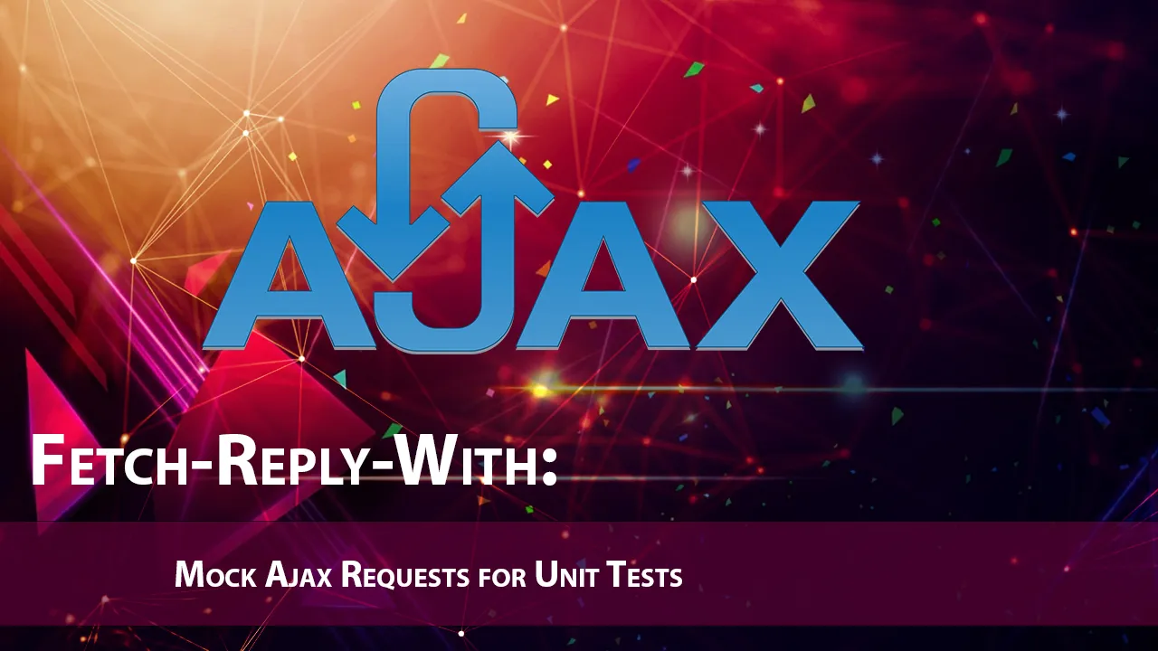 Fetch-Reply-With: Mock Ajax Requests for Unit Tests
