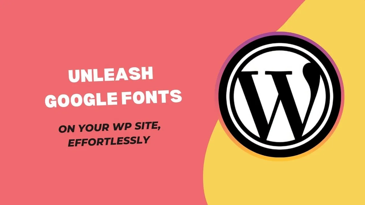 Unleash Google Fonts on Your WP Site, Effortlessly