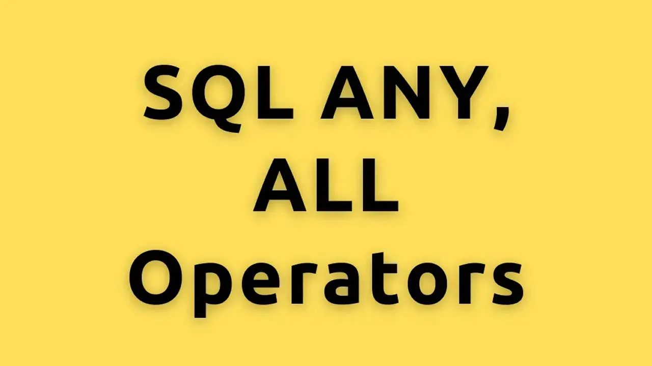 SQL ANY and ALL Operators - Explained with Examples