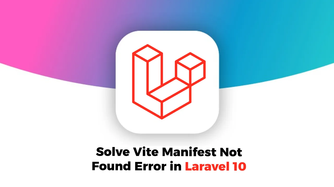 How to Solve Vite Manifest Not Found Error in Laravel 10