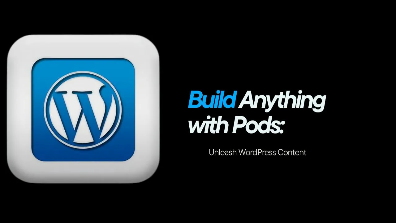 Build Anything with Pods: Unleash WordPress Content