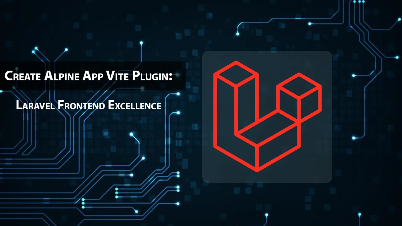 Create Alpine App Vite Plugin: Laravel Frontend Excellence