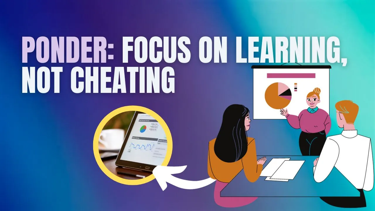 Ponder: Focus on Learning, Not Cheating