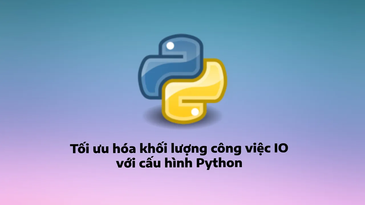 Tối ưu hóa khối lượng công việc IO với cấu hình Python