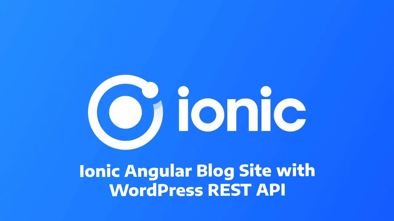 Ionic Angular Blog Site with WordPress REST API