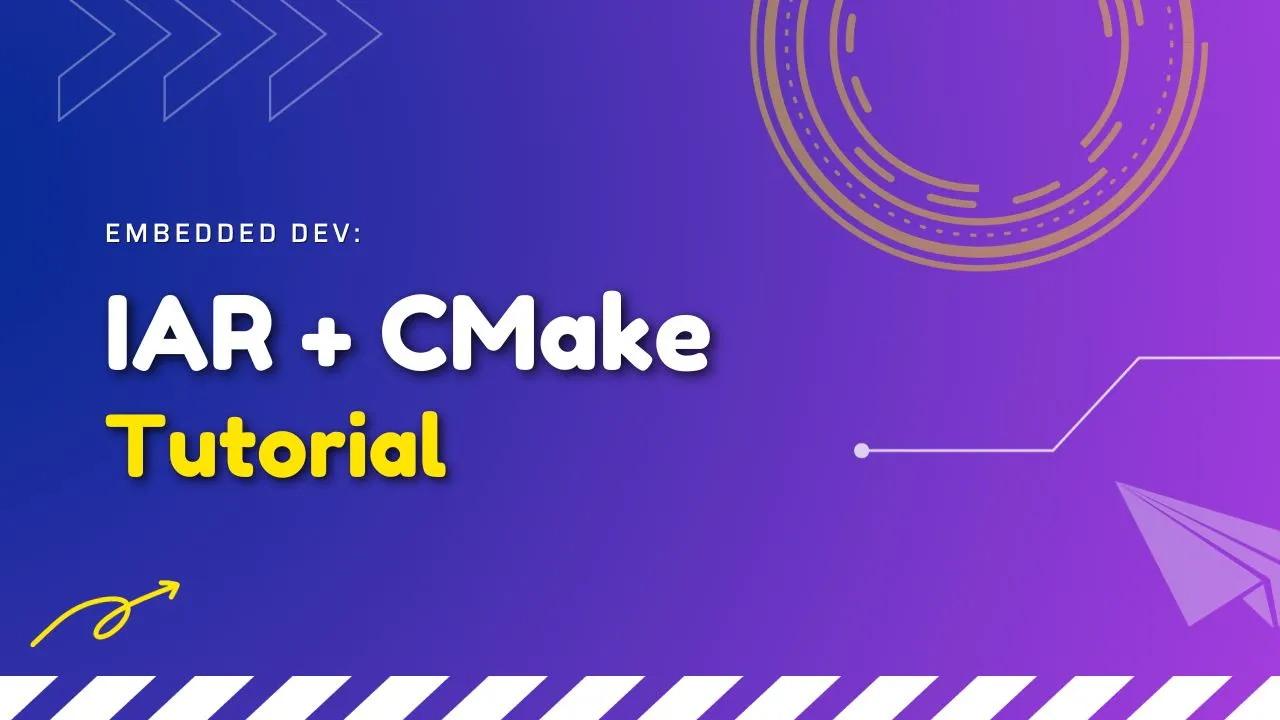 Embedded Dev: IAR + CMake Tutorial