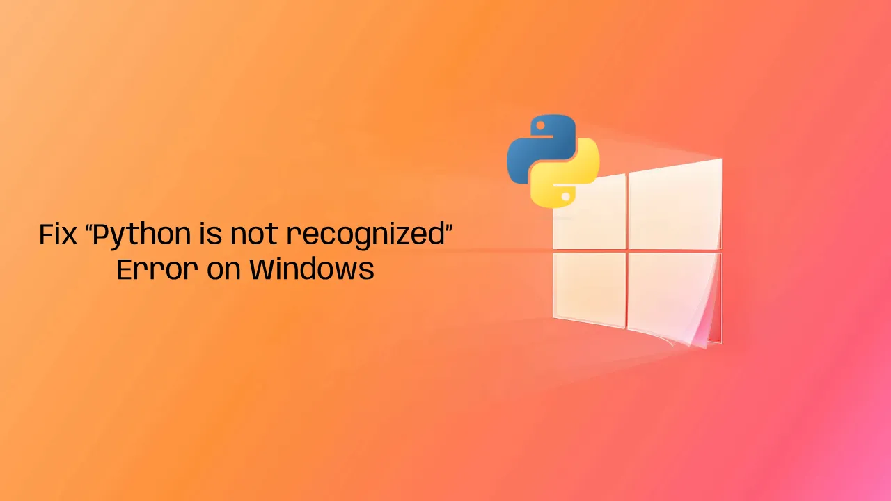 How to Fix “Python is not recognized” Error on Windows