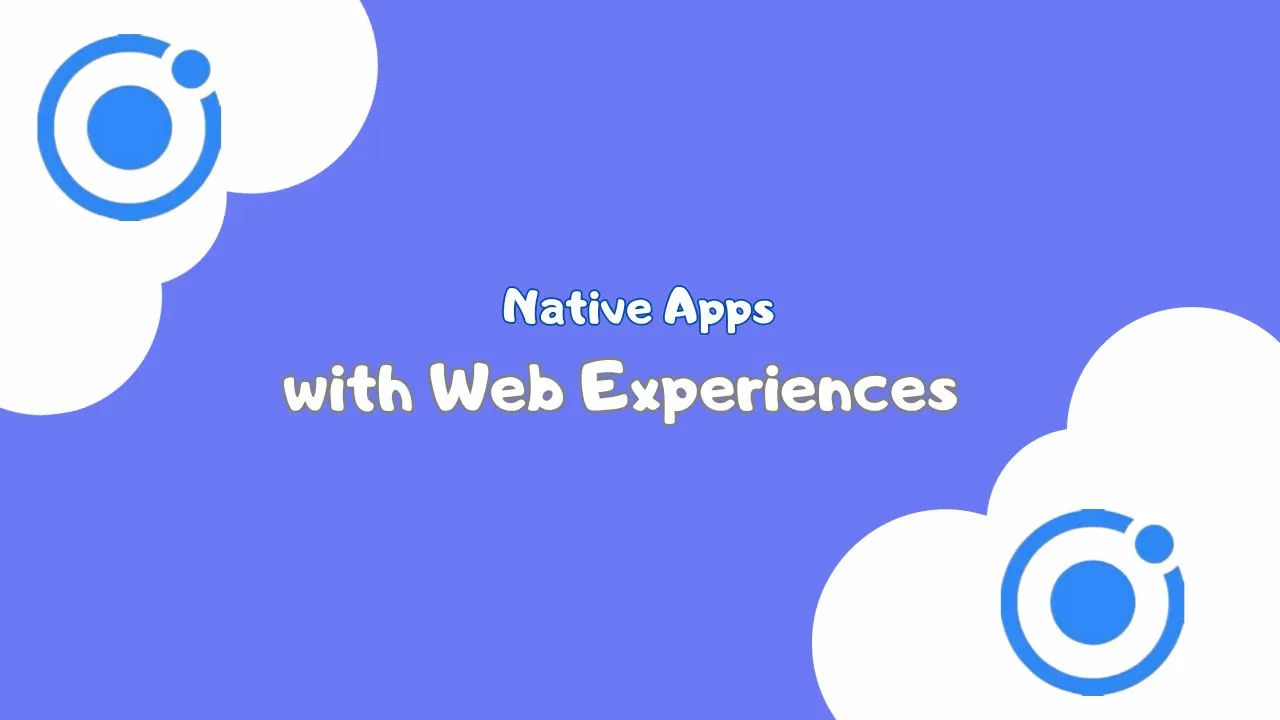 Native Apps with Web Experiences: Ionic Portals