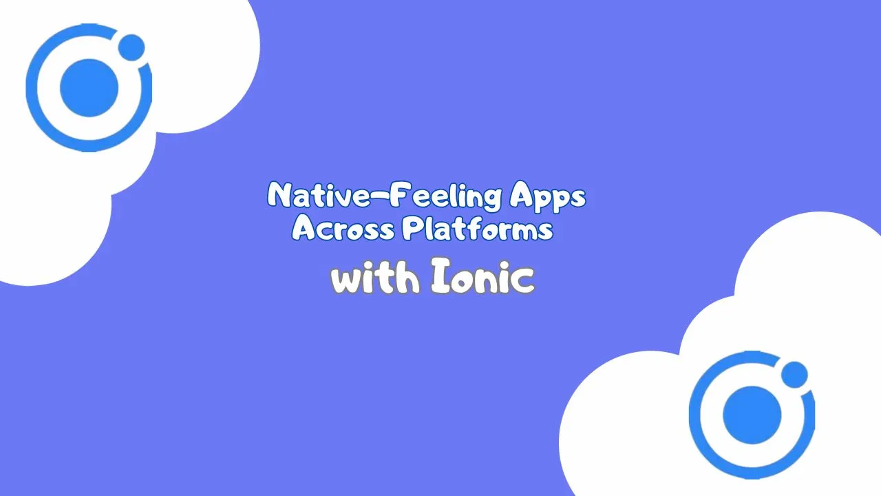 Native-Feeling Apps Across Platforms with Ionic