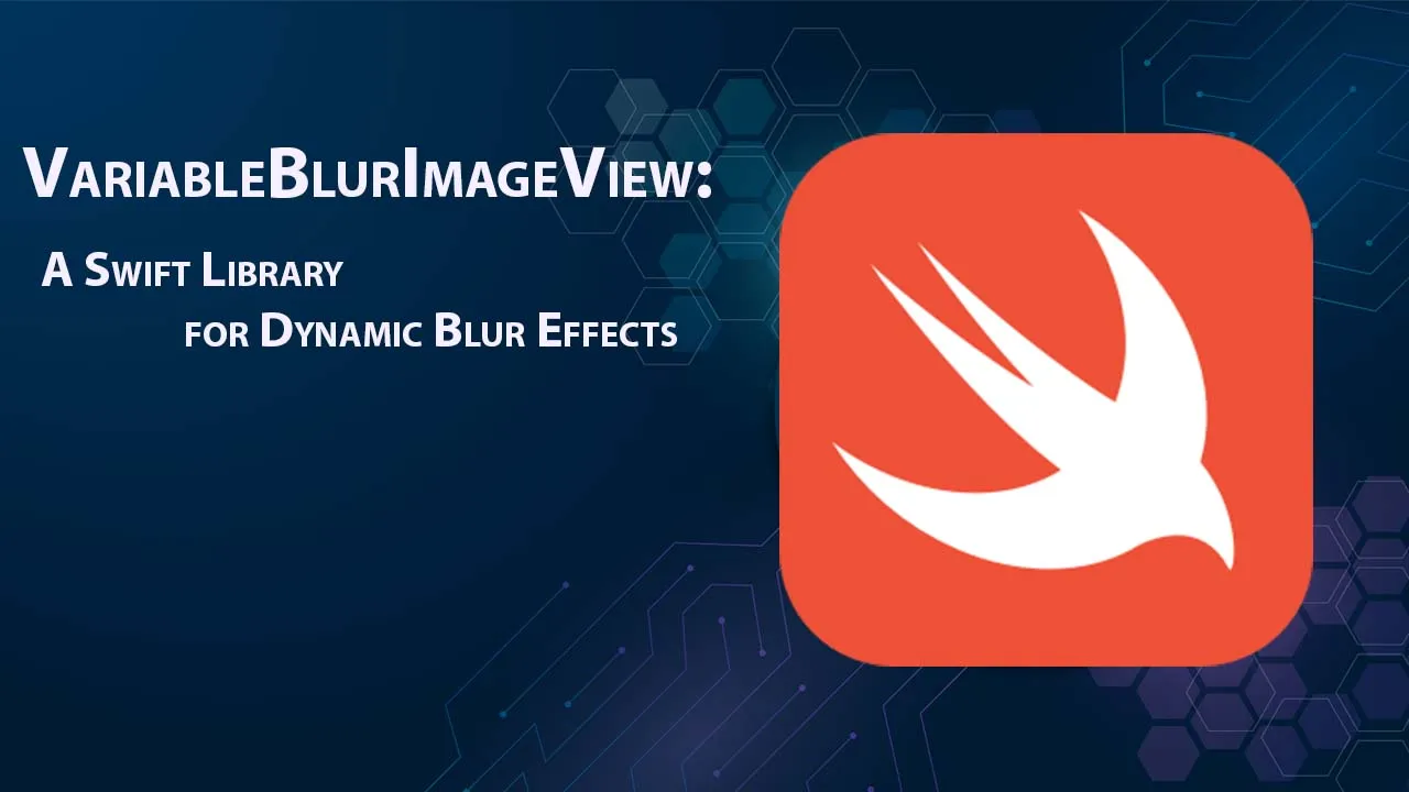 VariableBlurImageView: A Swift Library for Dynamic Blur Effects