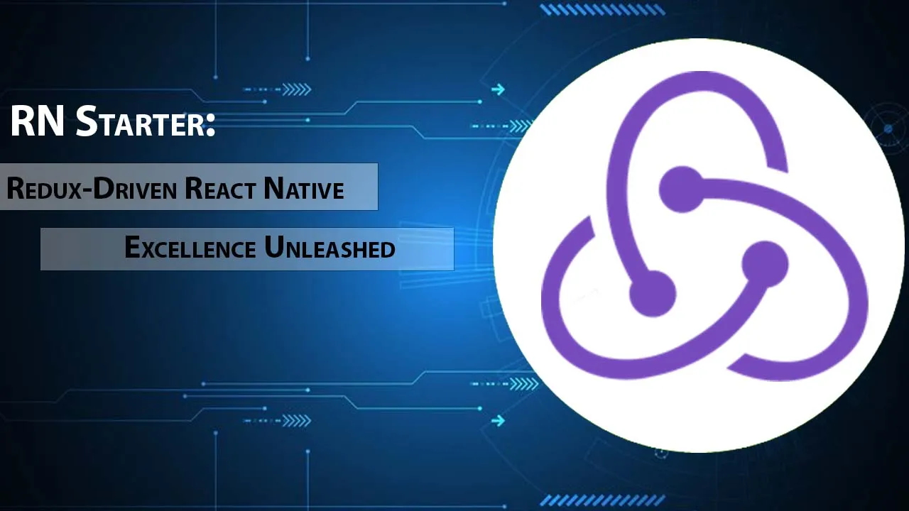 RN Starter: Redux-Driven React Native Excellence Unleashed