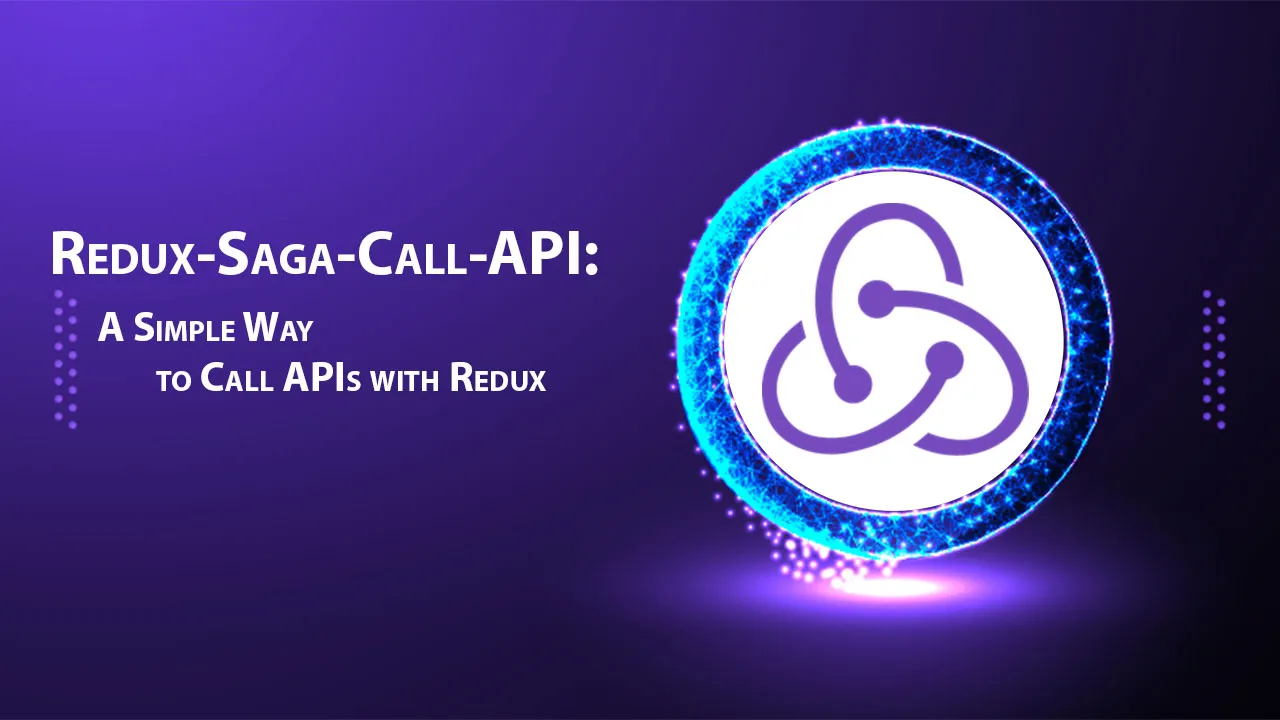 Redux-Saga-Call-API: A Simple Way to Call APIs with Redux