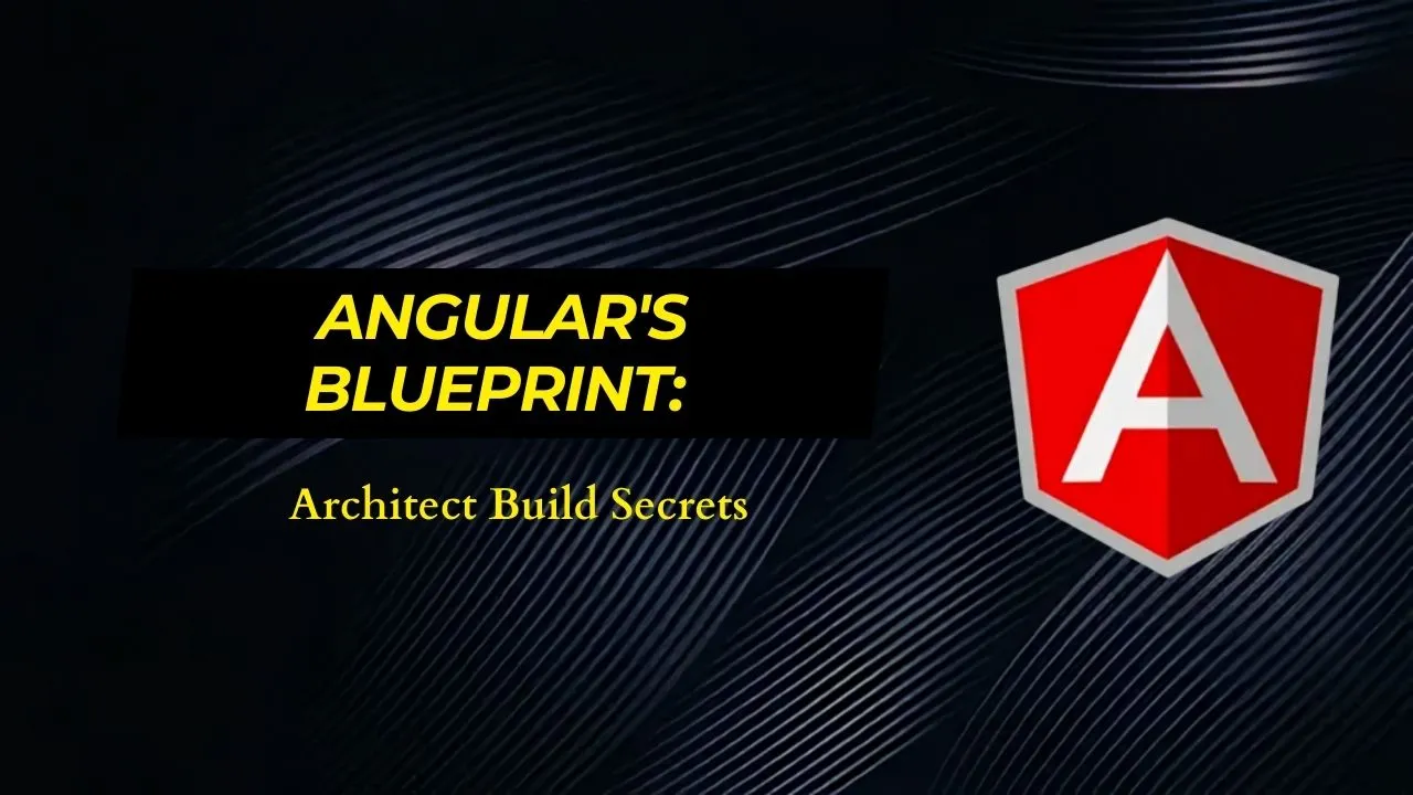 Angular's Blueprint: Architect Build Secrets