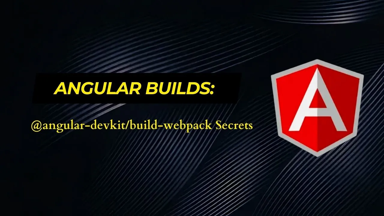 Angular Builds: @angular-devkit/build-webpack Secrets