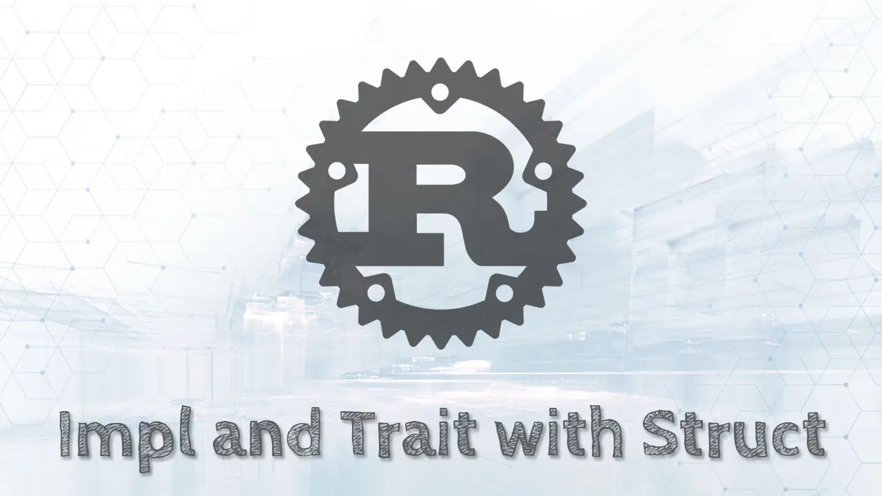 Learn Rust from Scratch - Impl and Trait with Struct in Rust