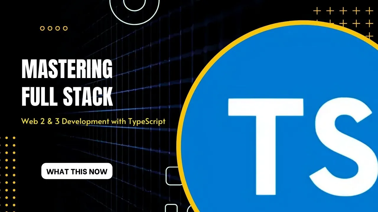 Mastering Full Stack Web 2 & 3 Development with TypeScript