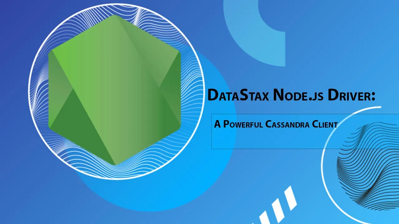 DataStax Node.js Driver: A Powerful Cassandra Client