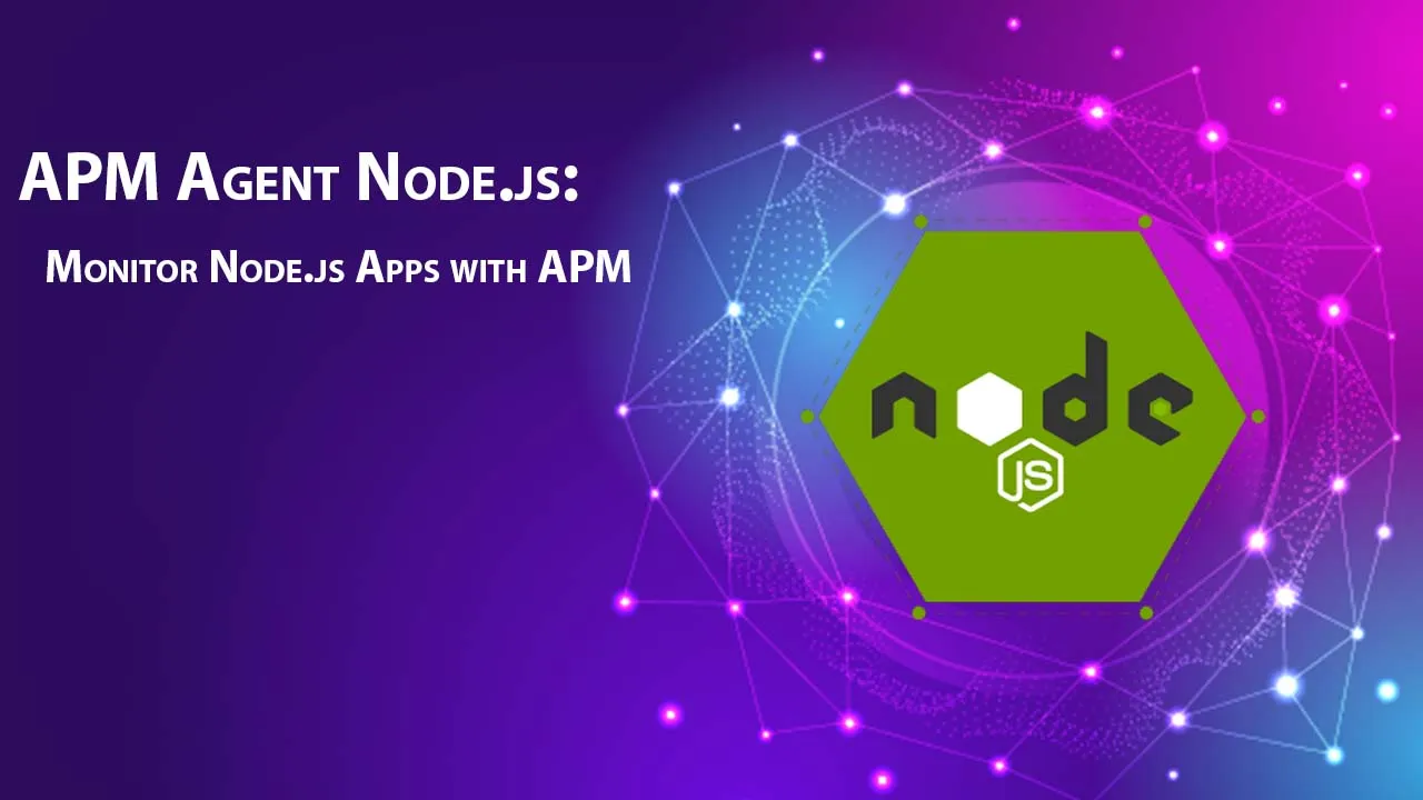 APM Agent Node.js Monitor Node.js Apps with APM