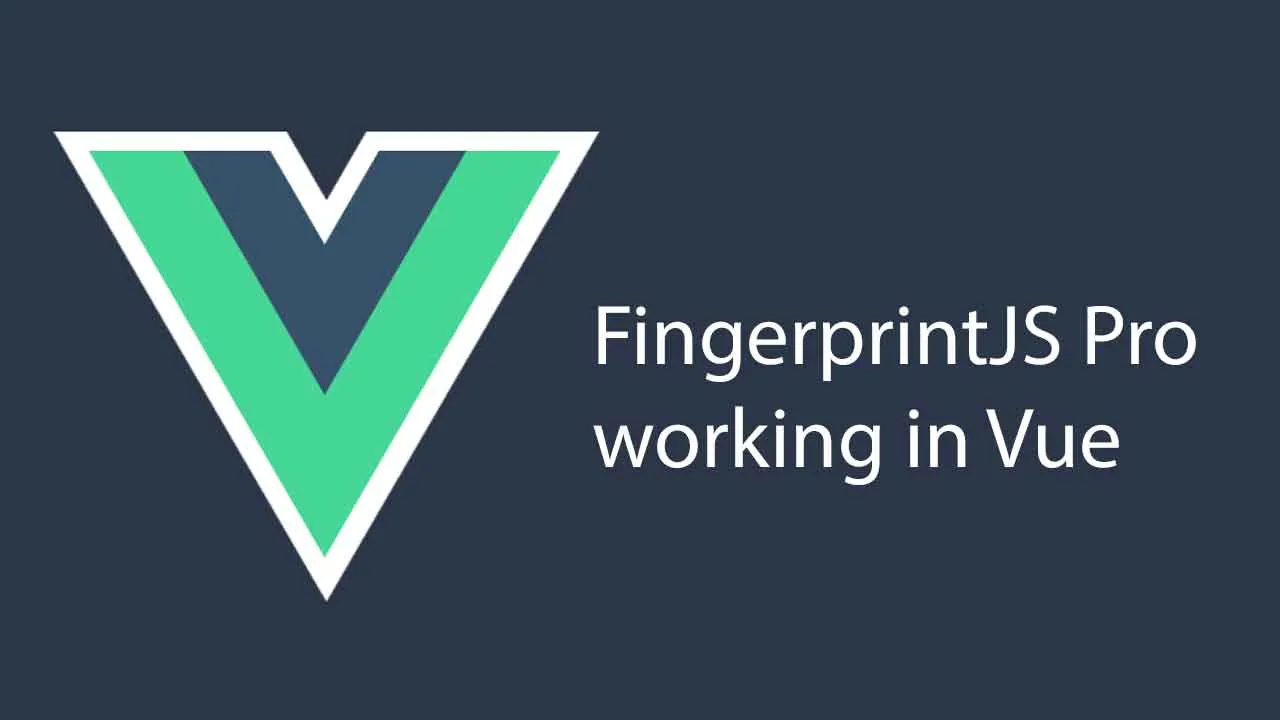 An Example Of How To Implement FingerprintJS Pro In A Vue App