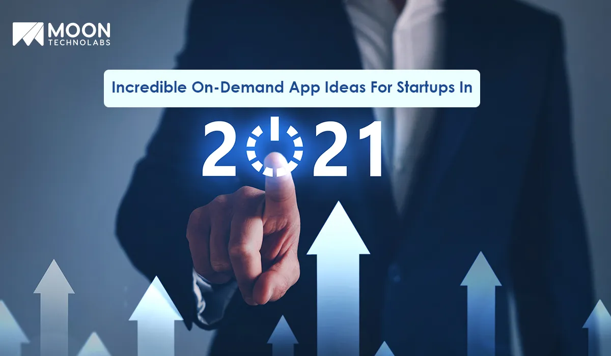 Incredible On-Demand App Ideas For Startups In 2021| Moon Technolabs