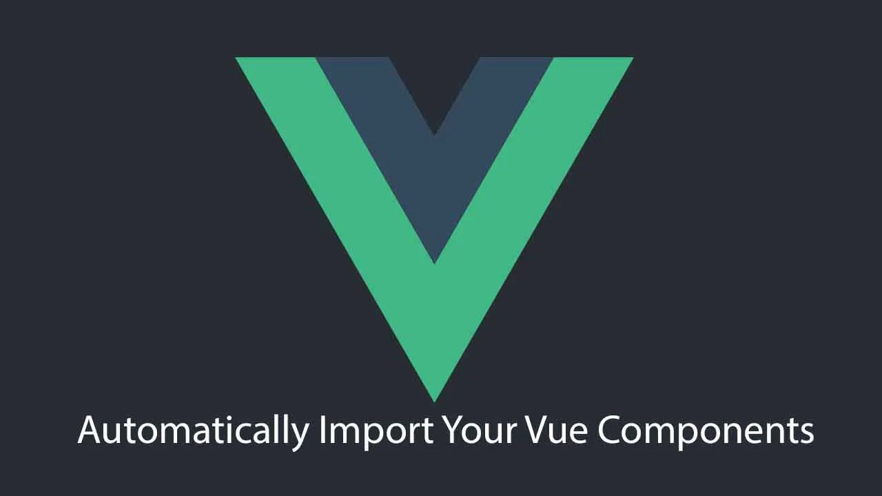 Automatically Import Your Vue Components