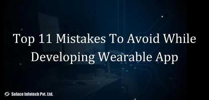 Top 11 Mistakes To Avoid While Developing Wearable App