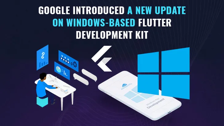 Google Introduced a New Update On Windows-based Flutter Development Kit