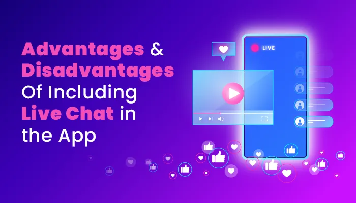 What are the advantages & disadvantages of including Live Chat in the app?