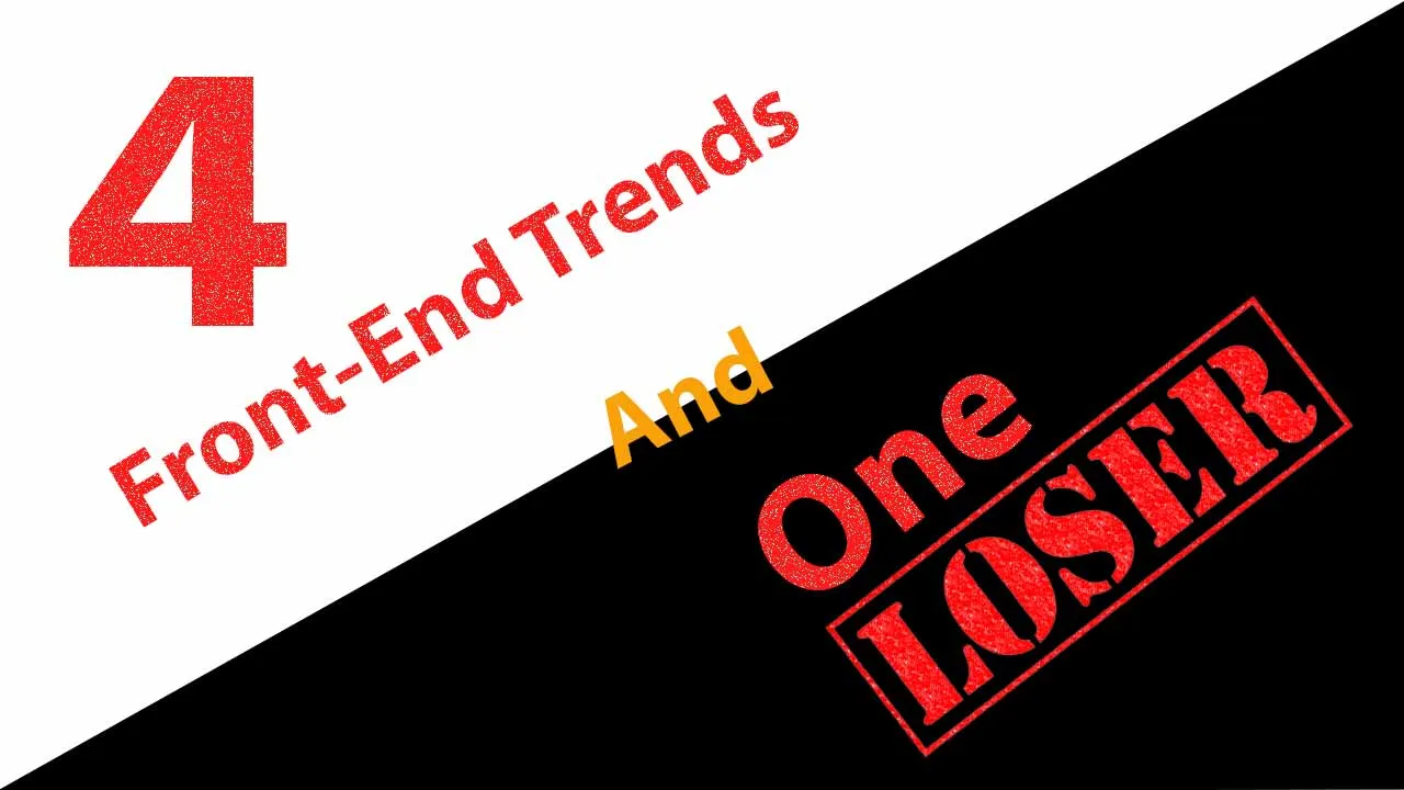 4 Front-End Trends and 1 Loser