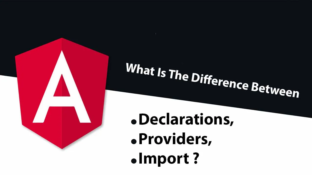 What Is The Difference Between Declarations, Providers, and Import ?