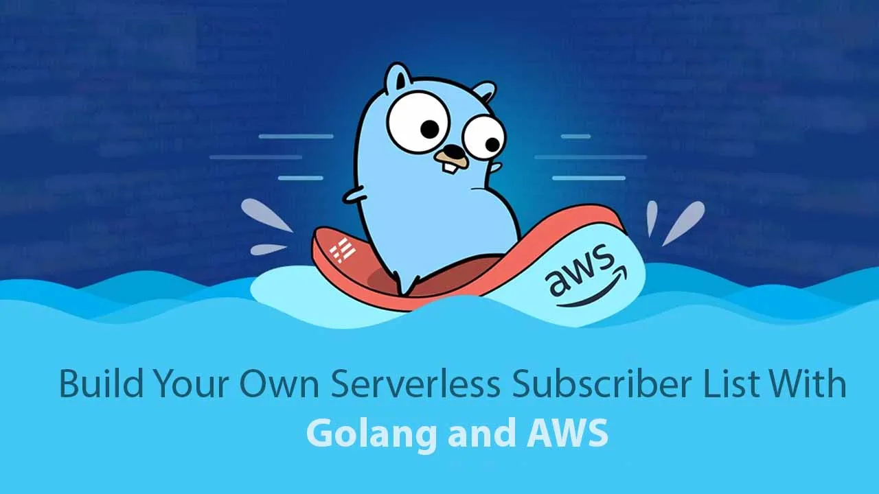 Build Your Own Serverless Subscriber List With Golang and AWS