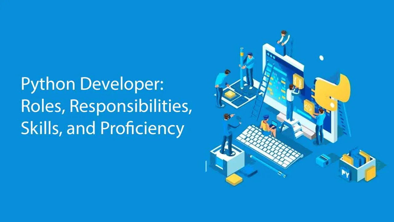 Python Developer: Roles, Responsibilities, Skills, And Proficiency