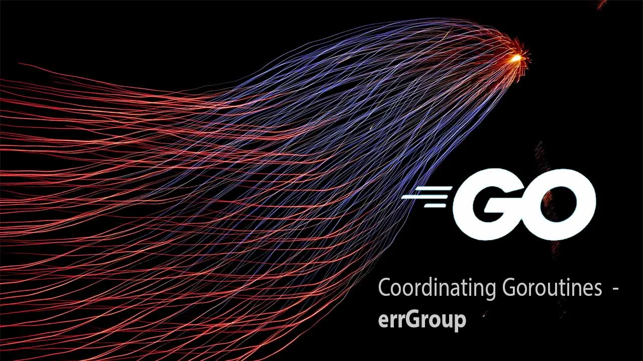Coordinating Goroutines  - errGroup