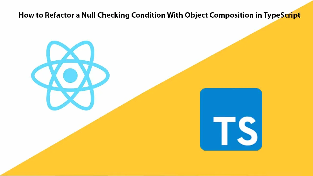 How to Refactor a Null Checking Condition With Object Composition in TypeScript