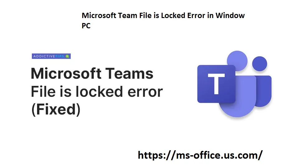 If Microsoft Team File is Locked Error in Window PC! How to Fix it? - www.office.com/setup