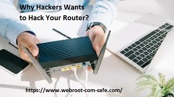 Why Anyone Will Hack Your Router and How To Prevent it? - www.webroot.com/safe