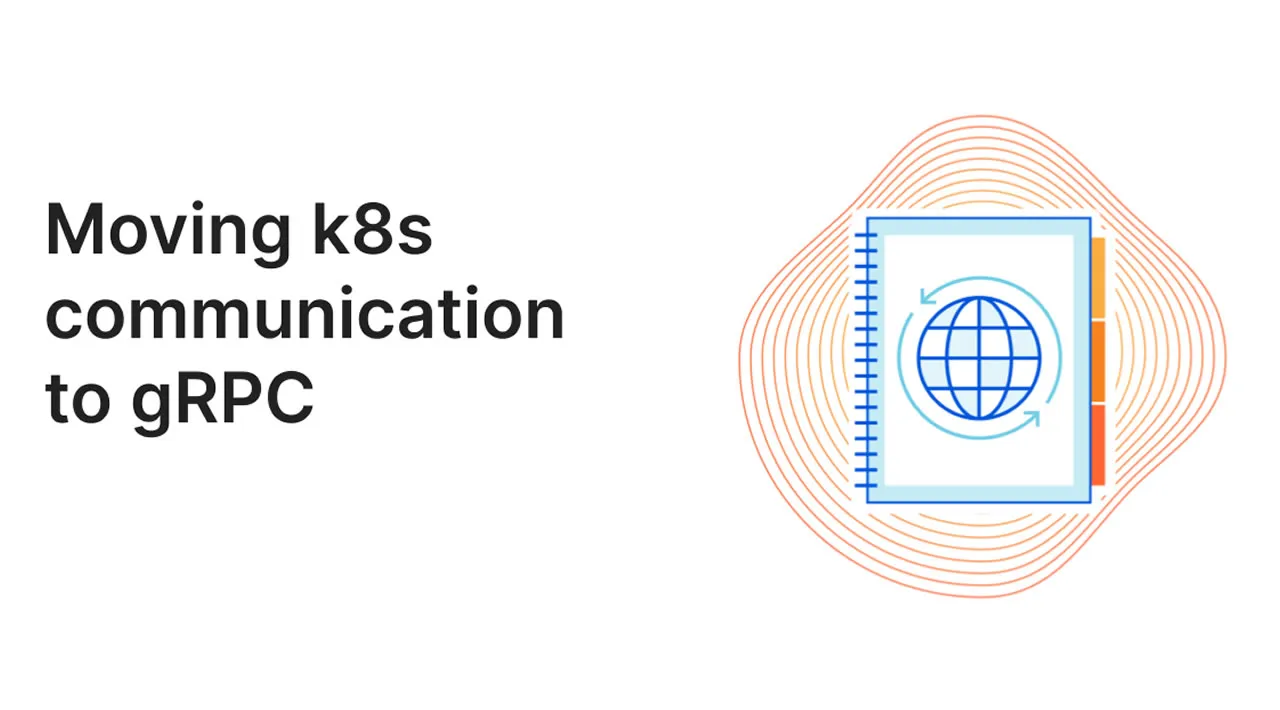 Moving k8s communication to gRPC