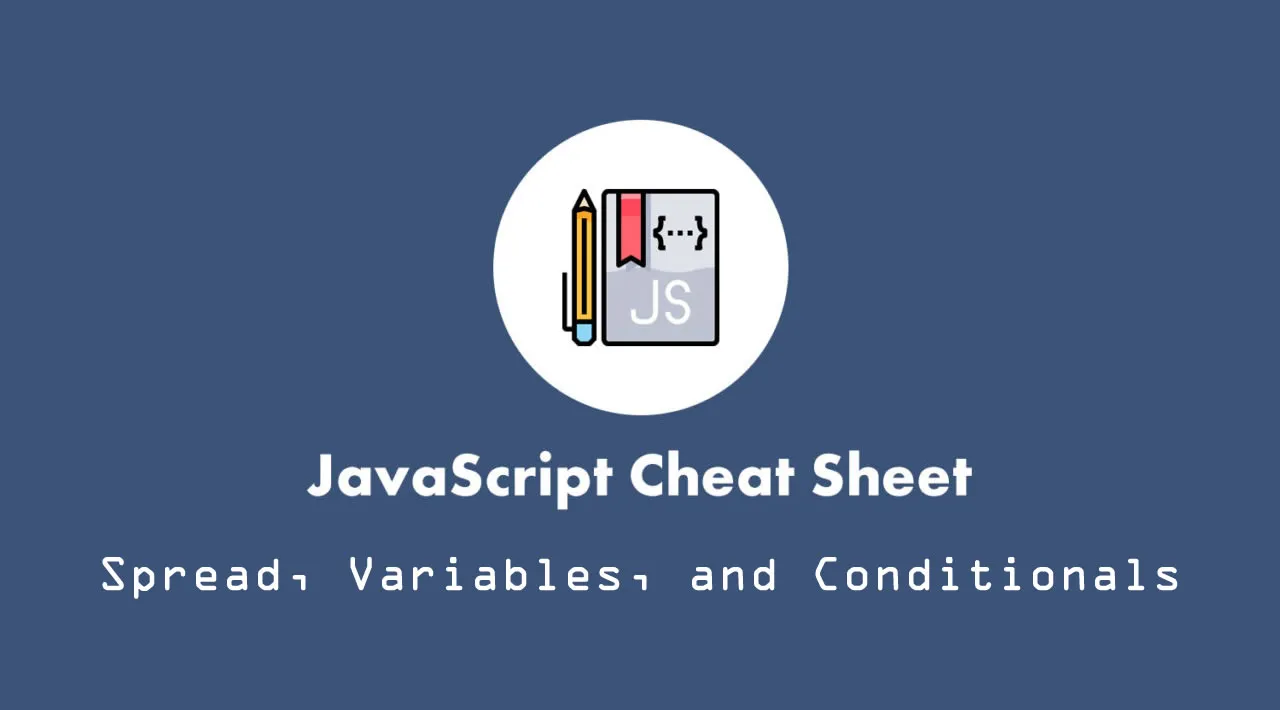 JavaScript Cheat Sheet — Spread, Variables, and Conditionals