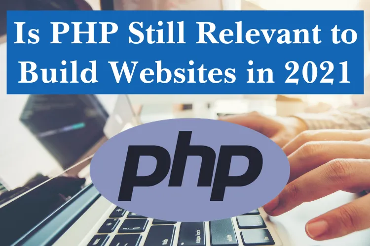 Is PHP Still Relevant to Build Websites in 2021