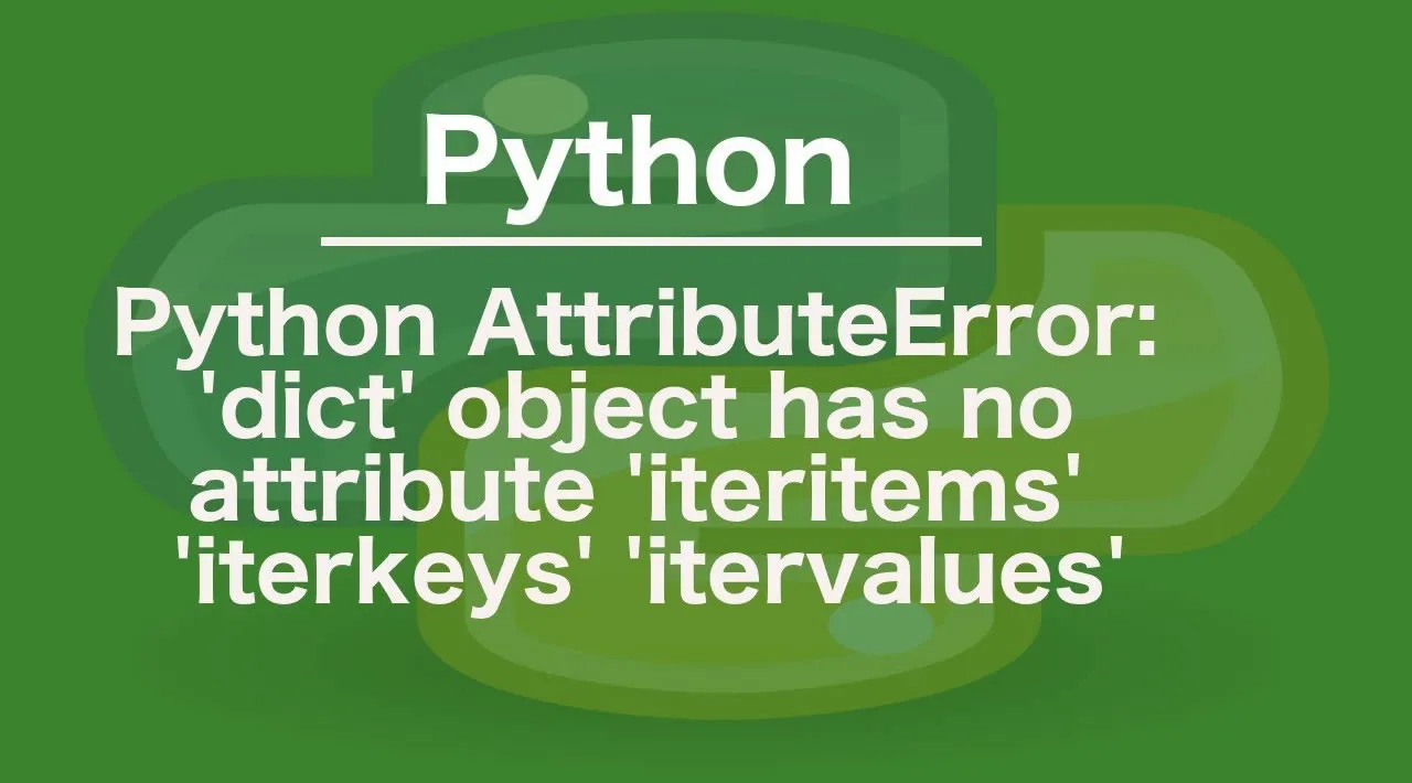 ‘dict’ Object Has No Attribute ‘iteritems’, ‘iterkeys’ Or ‘itervalues’ – Python Error