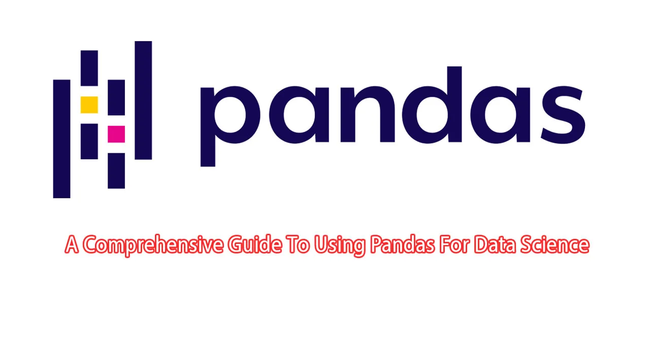 A Comprehensive Guide To Using Pandas For Data Science